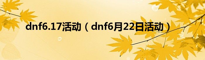 dnf6.17活动（dnf6月22日活动）