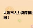 大连市人力资源和社会保障局官网（大连市人才服务中心官网）