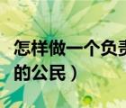 怎样做一个负责人的公民（怎样做一个负责任的公民）