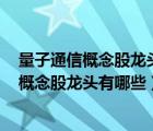 量子通信概念股龙头（量子通信第一龙头,2021年量子通信概念股龙头有哪些）