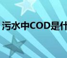 污水中COD是什么（污水中cod是什么意思）