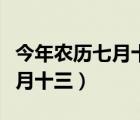 今年农历七月十三出生的什么命（今年农历七月十三）