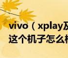 vivo（xplay及怎么样及步步高vivo及Xplay这个机子怎么样）