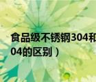 食品级不锈钢304和316哪个更安全（食品级316不锈钢和304的区别）