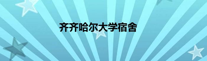 齐齐哈尔大学宿舍