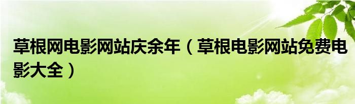 草根网电影网站庆余年（草根电影网站免费电影大全）