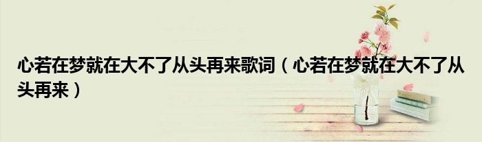 心若在梦就在大不了从头再来歌词（心若在梦就在大不了从头再来）