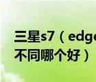 三星s7（edge及三星S7和S7及Edge有什么不同哪个好）