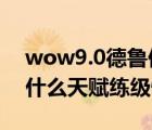 wow9.0德鲁伊练级天赋（WOW 德鲁伊选什么天赋练级快）