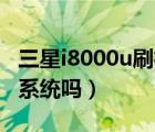 三星i8000u刷机（三星I8000U能刷机成安卓系统吗）