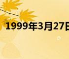 1999年3月27日属什么（1999年3月27日）