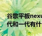 谷歌平板nexus（7及二代及谷歌Nexus7二代和一代有什么区别）