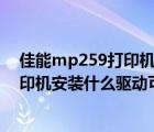 佳能mp259打印机驱动下载（hp及order-a-cartridge打印机安装什么驱动可以使用）