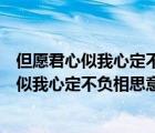 但愿君心似我心定不负相思意什么意思谁思念谁（但愿君心似我心定不负相思意）