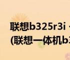 联想b325r3i 一体机拆机（联想一体机b325(联想一体机b325拆机)）