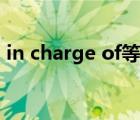 in charge of等于什么短语（in charge of）