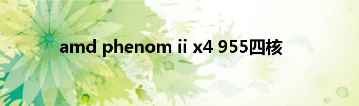 amd phenom ii x4 955四核