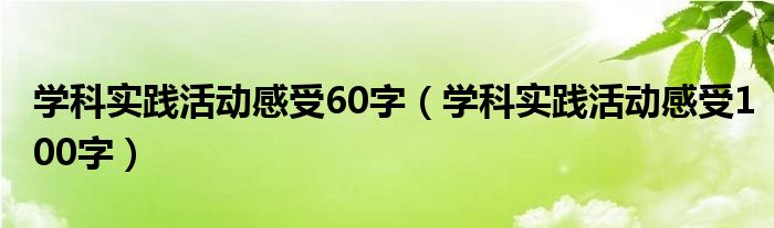 学科实践活动感受60字（学科实践活动感受100字）