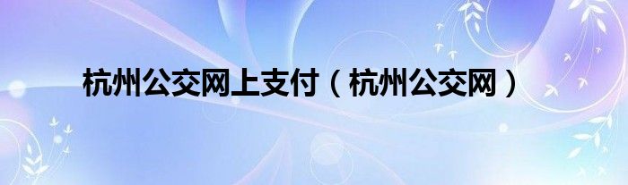 杭州公交网上支付（杭州公交网）