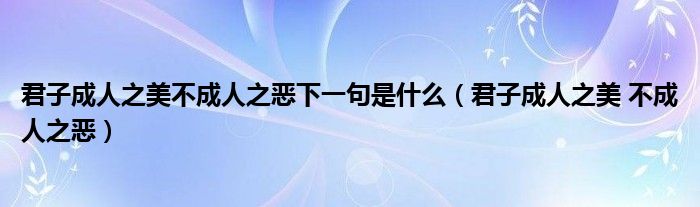 君子成人之美不成人之恶下一句是什么（君子成人之美 不成人之恶）