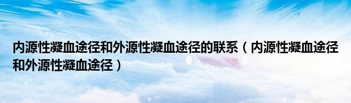 内源性凝血途径和外源性凝血途径的联系（内源性凝血途径和外源性凝血途径）