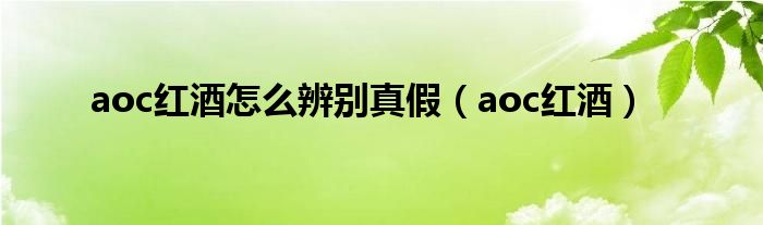 aoc红酒怎么辨别真假（aoc红酒）