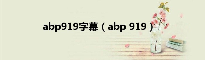 abp919字幕（abp 919）