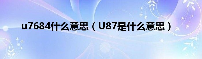 u7684什么意思（U87是什么意思）