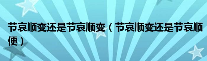 节哀顺变还是节哀顺变（节哀顺变还是节哀顺便）