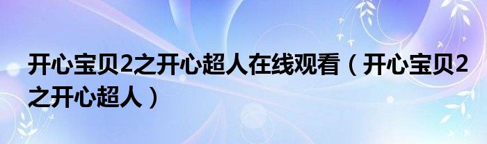 开心宝贝2之开心超人在线观看（开心宝贝2之开心超人）