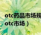 otc药品市场规划（OTC市场迎来井喷,什么是otc市场）