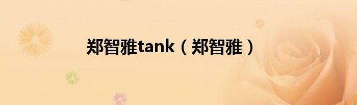 郑智雅tank（郑智雅）