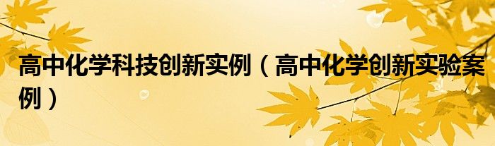 高中化学科技创新实例（高中化学创新实验案例）