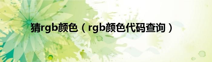 猜rgb颜色（rgb颜色代码查询）