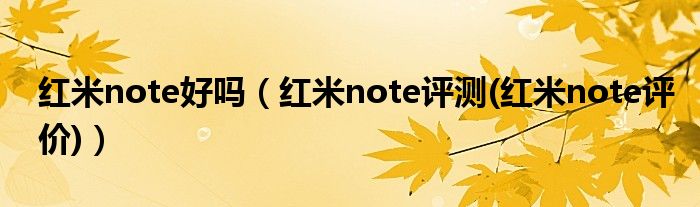 红米note好吗（红米note评测(红米note评价)）