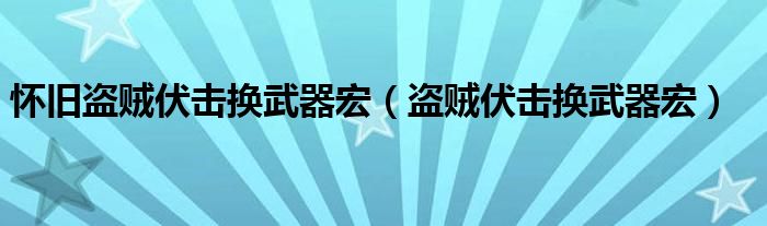 怀旧盗贼伏击换武器宏（盗贼伏击换武器宏）