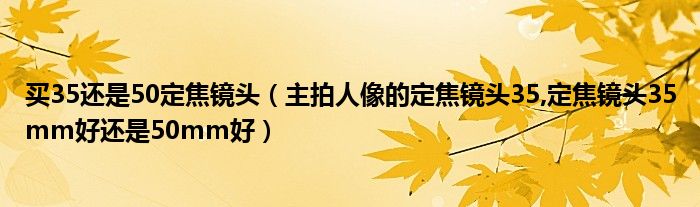 买35还是50定焦镜头（主拍人像的定焦镜头35,定焦镜头35mm好还是50mm好）