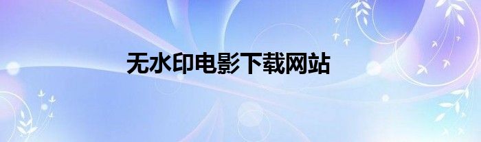 无水印电影下载网站