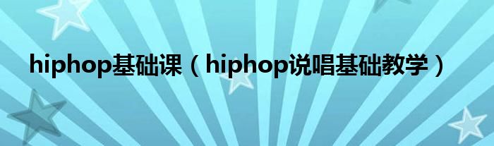 hiphop基础课（hiphop说唱基础教学）