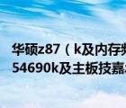 华硕z87（k及内存频率还受cpu的限制啊及我配置及cpu及i54690k及主板技嘉z87oc及目）