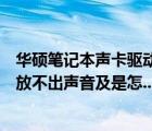 华硕笔记本声卡驱动（华硕笔记本电脑声卡驱动都正常就是放不出声音及是怎...）