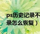 ps历史记录不小心删除怎么恢复（ps历史记录怎么恢复）