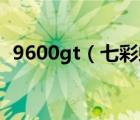 9600gt（七彩虹9600GT这个显卡怎么样）