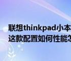 联想thinkpad小本 联想笔记本型号 ideapad Y46020037这款配置如何性能怎么样价...