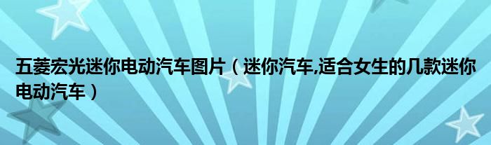 五菱宏光迷你电动汽车图片（迷你汽车,适合女生的几款迷你电动汽车）