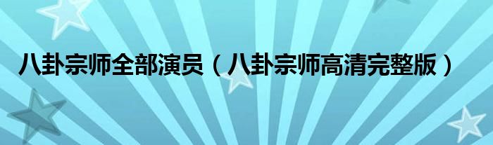 八卦宗师全部演员（八卦宗师高清完整版）