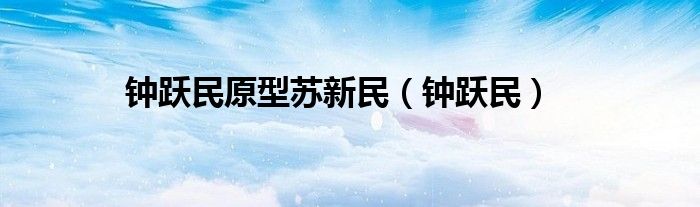 钟跃民原型苏新民（钟跃民）