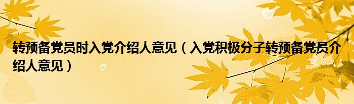 转预备党员时入党介绍人意见（入党积极分子转预备党员介绍人意见）