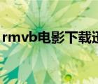 rmvb电影下载迅雷台（rmvb电影下载迅雷）