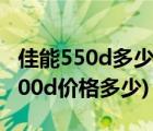 佳能550d多少钱价格（佳能500d报价(佳能500d价格多少)）